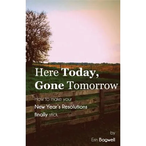 Here Today Gone Tomorrow, How to Make your New Year's Resolutions Finally Stick