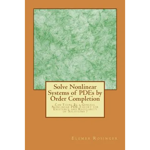 Solve Nonlinear Systems of PDEs by Order Completion: Can There Be a General Nonlinear PDE Theory for Existence and Regularity of Solutions ?