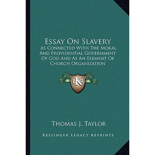 Essay On Slavery: As Connected With The Moral And Providential Government Of God And As An Element Of Church Organization