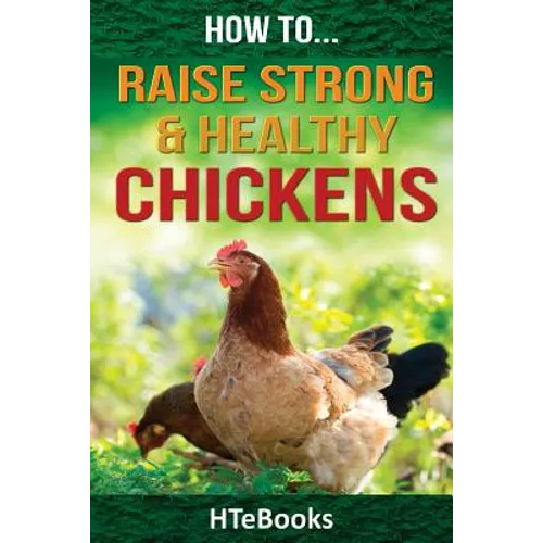 How To Raise Strong & Healthy Chickens: Quick Start Guide