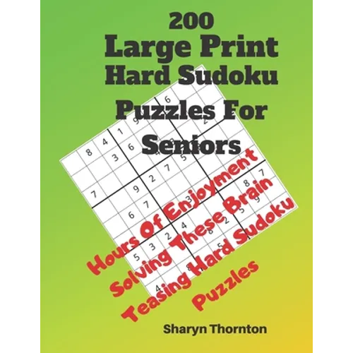 200 Hard Large Print Sudoku Puzzles For Seniors: Hours Of Enjoyment Solving These Brain Teasing Hard Sudoku Puzzles