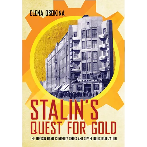 Stalin's Quest for Gold: The Torgsin Hard-Currency Shops and Soviet Industrialization