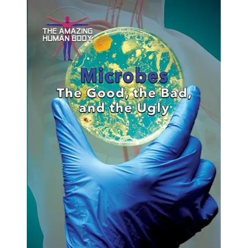 Microbes: The Good, the Bad, and the Ugly