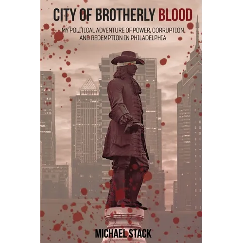 City of Brotherly Blood: My Political Adventure of Power, Corruption and Redemption in Philadelphia