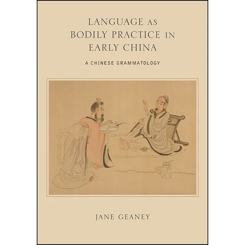 Language as Bodily Practice in Early China: A Chinese Grammatology