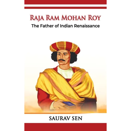 Raja Ram Mohan Roy: The Father of Indian Renaissance: The Father of Indian Renai: The Father of Indian