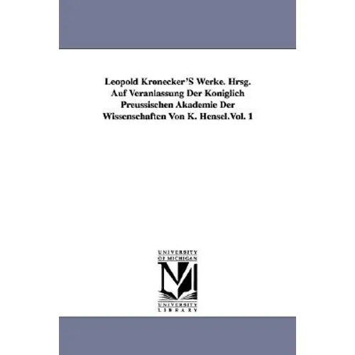 Leopold Kronecker's Werke. Hrsg. Auf Veranlassung Der Koniglich Preussischen Akademie Der Wissenschaften Von K. Hensel.Vol. 1