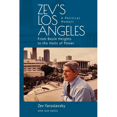 Zev's Los Angeles: From Boyle Heights to the Halls of Power. a Political Memoir