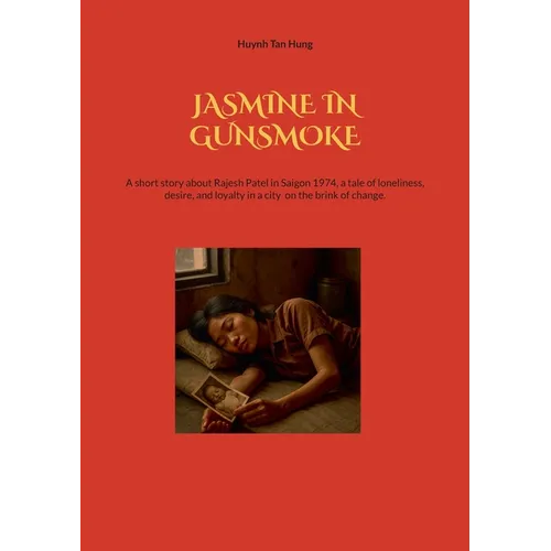 Jasmine in Gunsmoke: A short story about Rajesh Patel in Saigon 1974, a tale of loneliness, desire, and loyalty in a city on the brink of change.