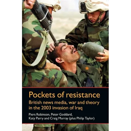 Pockets of Resistance: British News Media, War and Theory in the 2003 Invasion of Iraq