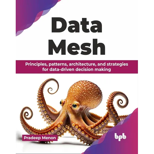 Data Mesh: Principles, patterns, architecture, and strategies for data-driven decision making (English Edition)