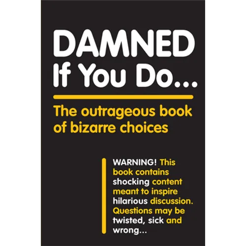 Damned If You Do . . .: The Outrageous Book of Bizarre Choices