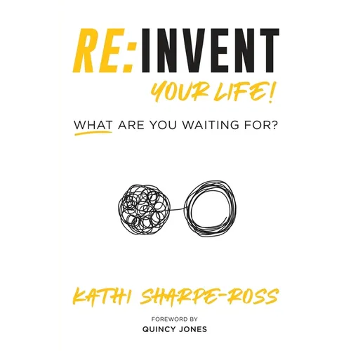 Re: Invent Your Life! What Are You Waiting For?