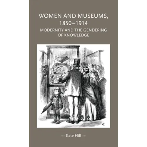 Women and Museums, 1850-1914: Modernity and the Gendering of Knowledge