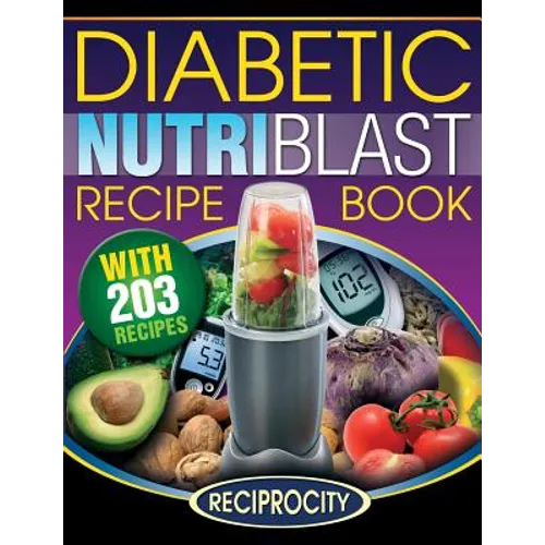 The Diabetic NutriBlast Recipe Book: 203 NutriBlast Diabetes Busting Ultra Low Carb Delicious and Optimally Nutritious Blast and Smoothie Recipe