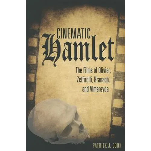 Cinematic Hamlet: The Films of Olivier, Zeffirelli, Branagh, and Almereyda