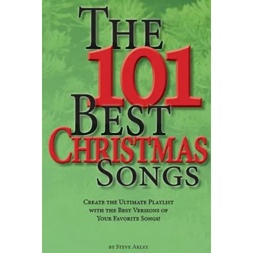 The 101 Best Christmas Songs: Create the Ultimate Playlist with the Best Versions of your Favorite Songs!