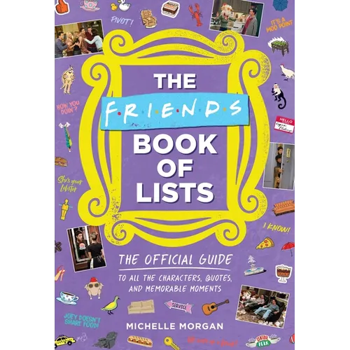 The Friends Book of Lists: The Official Guide to All the Characters, Quotes, and Memorable Moments