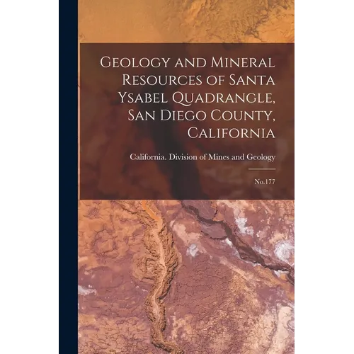 Geology and Mineral Resources of Santa Ysabel Quadrangle, San Diego County, California: No.177