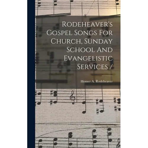 Rodeheaver's Gospel Songs For Church, Sunday School And Evangelistic Services /