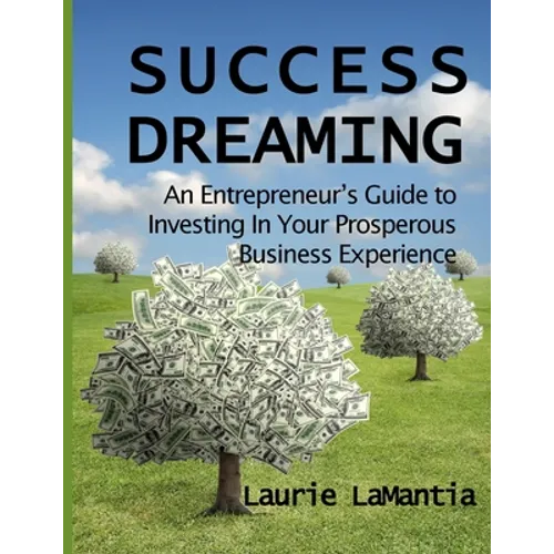 Success Dreaming: An Entrepreneur's Guide to Creating Your Prosperous Business Experience
