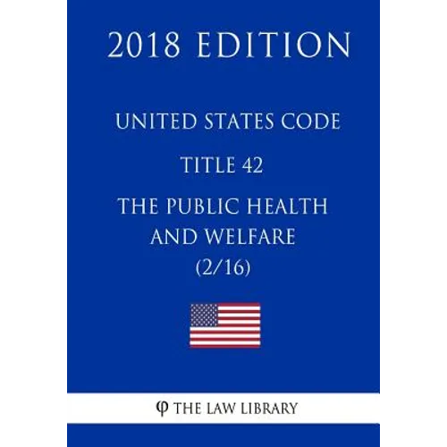 United States Code - Title 42 - The Public Health and Welfare (2/16) (2018 Edition)