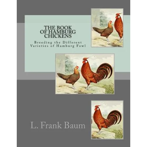 The Book of Hamburg Chickens: Breeding the Different Varieties of Hamburg Fowl