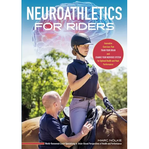 Neuroathletics for Riders: Innovative Exercises That Train Your Brain and Change Your Nervous System for Optimal Health and Peak Performance