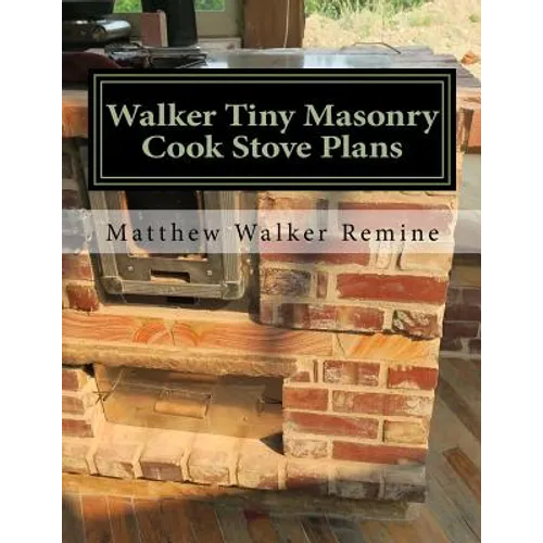 Walker Tiny Masonry Cook Stove Plans: Build your own super efficient wood cook stove