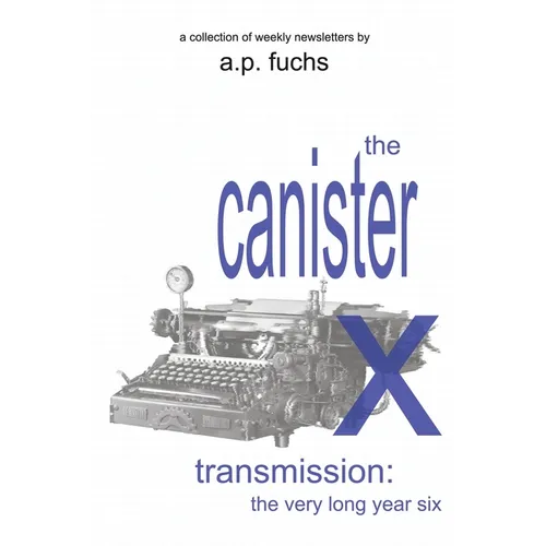 The Canister X Transmission: The Very Long Year Six - Collected Newsletters