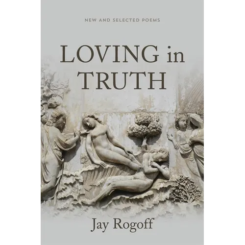 Loving in Truth: New and Selected Poems