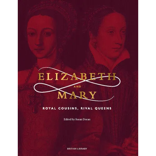 Elizabeth and Mary: Royal Cousins, Rival Queens