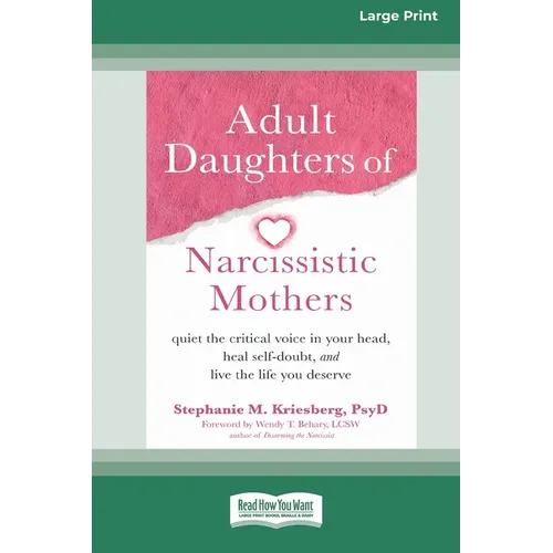 Adult Daughters of Narcissistic Mothers: Quiet the Critical Voice in Your Head, Heal Self-Doubt, and Live the Life You Deserve (16pt Large Print Editi