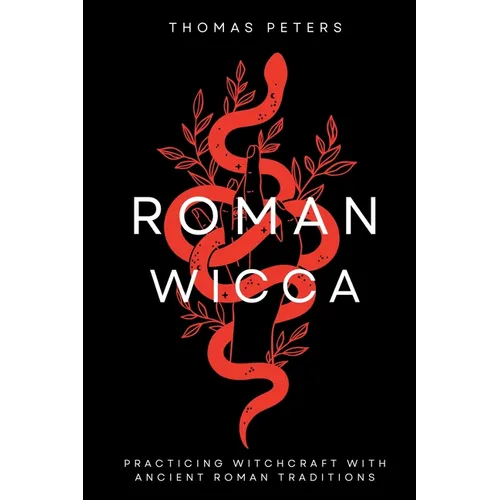 Roman Wicca: Practicing Witchcraft With Roman Traditions and Mythology