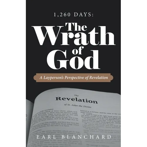 1,260 Days: the Wrath of God: A Layperson's Perspective of Revelation