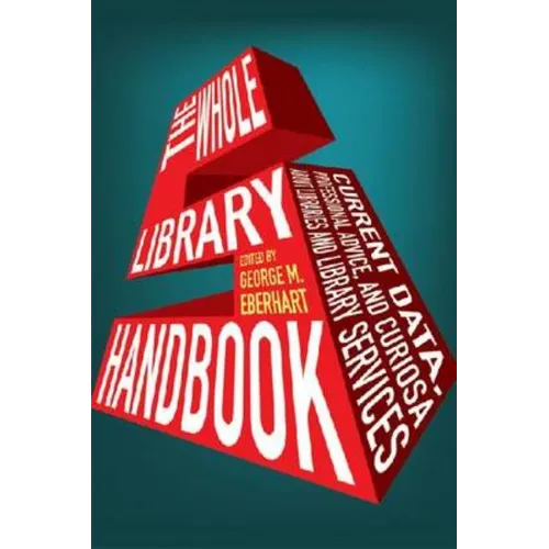 Whole Library Handbook 5: Current Data, Professional Advice, and Curiosa about Libraries and Library Services