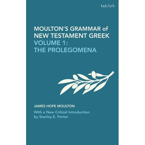 Moulton's Grammar of New Testament Greek: Volume 1: The Prolegomena: With a New Critical Introduction by Stanley E. Porter