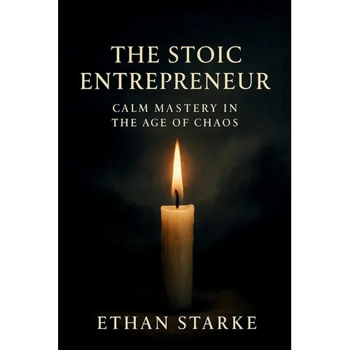 The Stoic Entrepreneur: Calm Mastery in the Age of Chaos
