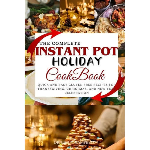 The Complete Instant Pot Holiday Cookbook: Quick and Easy Gluten Free Recipes for Thanksgiving, Christmas, and New Year Celebration