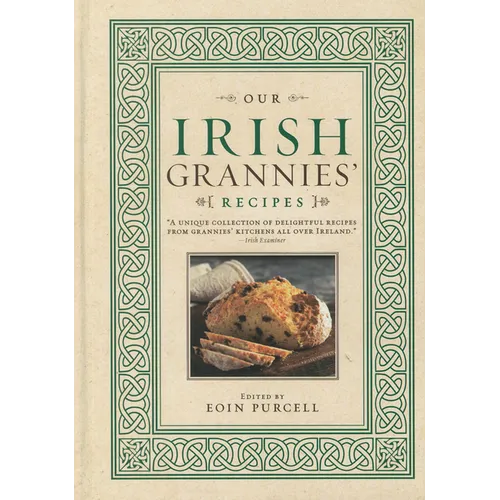 Our Irish Grannies' Recipes: Comforting and Delicious Cooking from the Old Country to Your Family's Table