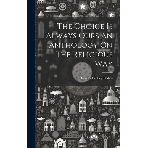 The Choice Is Always Ours An Anthology On The Religious Way