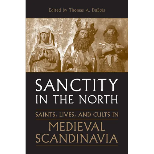 Sanctity in the North: Saints, Lives, and Cults in Medieval Scandinavia