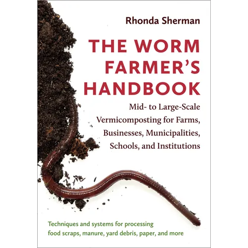 The Worm Farmer's Handbook: Mid- To Large-Scale Vermicomposting for Farms, Businesses, Municipalities, Schools, and Institutions
