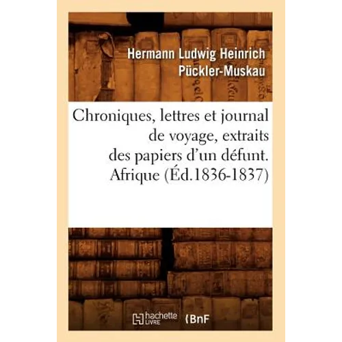 Chroniques, Lettres Et Journal de Voyage, Extraits Des Papiers d'Un Défunt. Afrique (Éd.1836-1837)