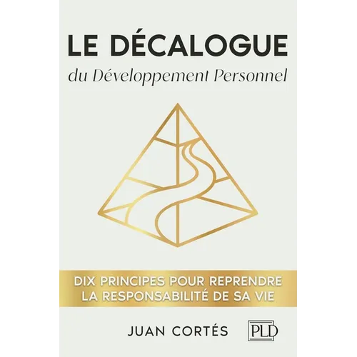 Le décalogue du développement personnel: Dix principes pour reprendre la responsabilité de sa vie, clarifier ses objectifs et développer discipline et