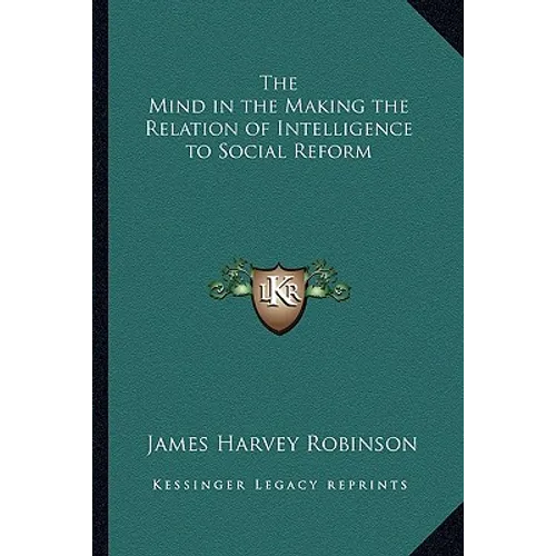 The Mind in the Making the Relation of Intelligence to Social Reform
