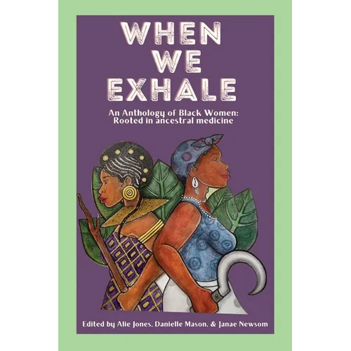 When We Exhale: An Anthology of Black Women: Rooted in ancestral medicine - Paperback