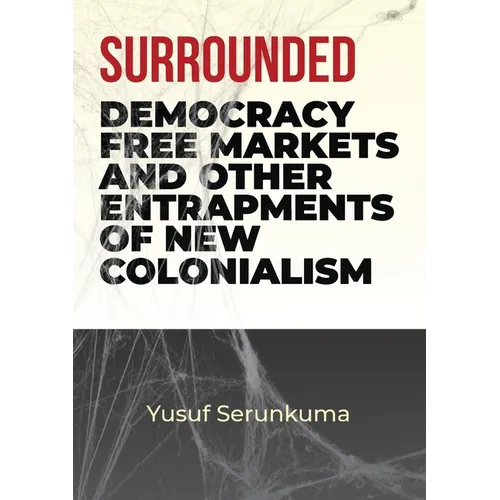 Surrounded: Democracy, Free Markets and Other Entrapments of New Colonialism