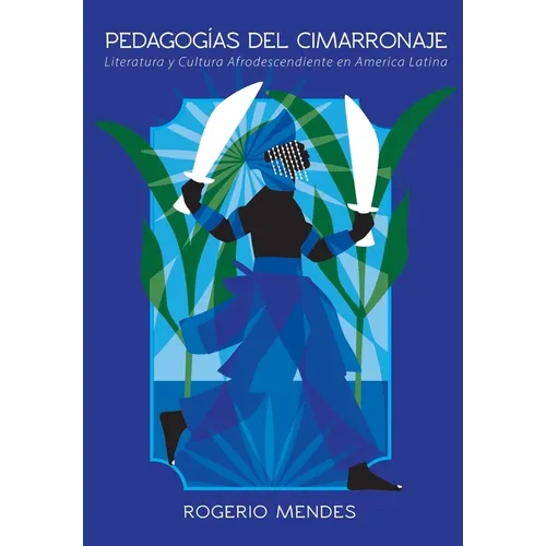 Pedagogías del cimarronaje: cosmogonías y cosmovisiones africanas y afrodescendientes como crítica y literaturas (afro)latinoamericanas