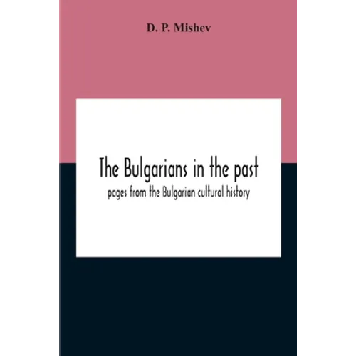 The Bulgarians In The Past; Pages From The Bulgarian Cultural History